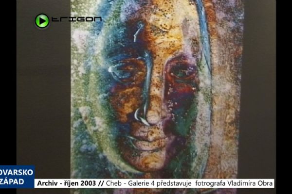 2003 – Cheb: Galerie 4 představuje fotografa Vladimíra Obra (TV Západ)