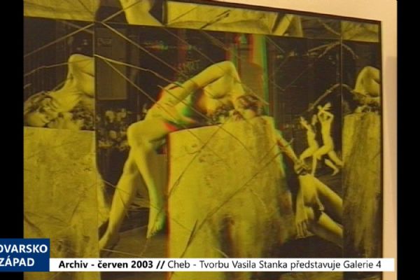 2003 – Cheb: Tvorbu Vasila Stanka představuje Galerie 4 (TV Západ)