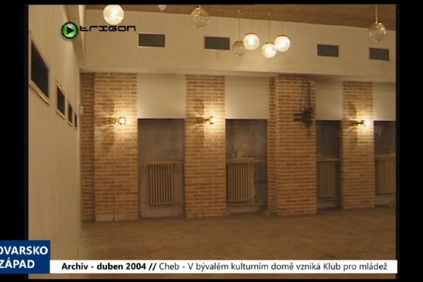 2004 – Cheb: V bývalém kulturním domě vzniká Klub pro mládež (TV Západ)