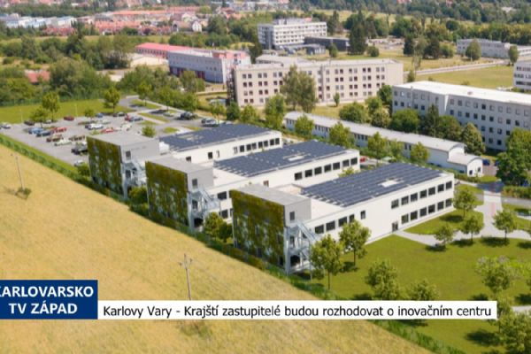 Karlovy Vary: Krajští zastupitelé budou rozhodovat o inovačním centru (TV Západ)